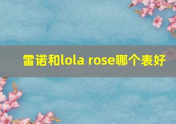 雷诺和lola rose哪个表好